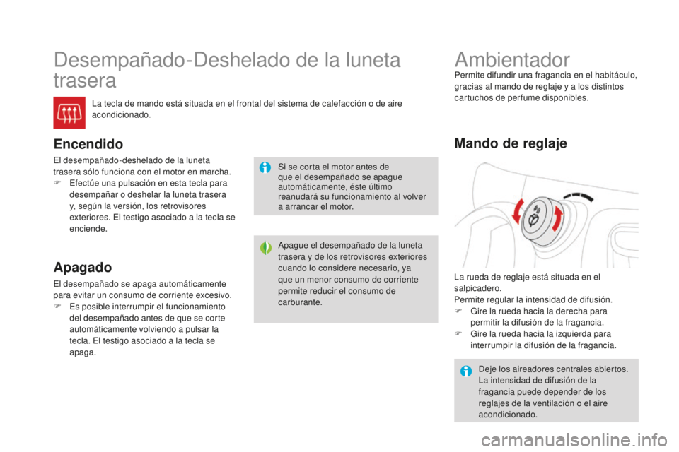CITROEN DS3 2017 Manuales de Empleo (in Spanish) DS3_es_Chap03_confort_ed02-2015
Desempañado-Deshelado de la luneta
trasera
La tecla de mando está situada en el frontal del sistema de calefacción o de aire
acondicionado.
Encendido
El desempaña CITROEN DS3 2017 Manuales de Empleo (in Spanish) DS3_es_Chap03_confort_ed02-2015
Desempañado-Deshelado de la luneta
trasera
La tecla de mando está situada en el frontal del sistema de calefacción o de aire
acondicionado.
Encendido
El desempaña