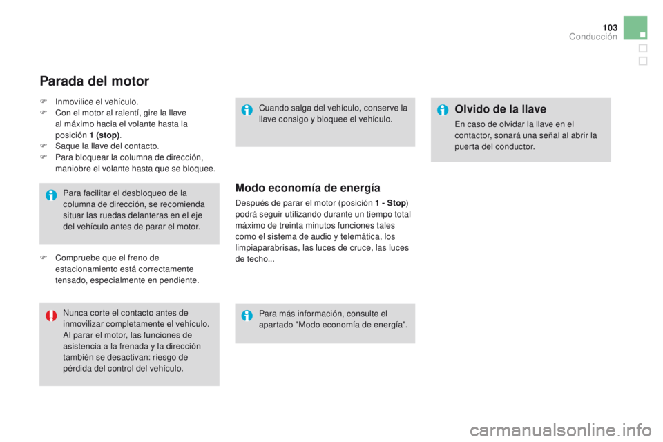 CITROEN DS3 2016 Manuales de Empleo (in Spanish) 103
DS3_es_Chap04_conduite_ed01-2015
Para facilitar el desbloqueo de la
columna de dirección, se recomienda
situar las ruedas delanteras en el eje
del vehículo antes de parar el motor.
Nunca cort CITROEN DS3 2016 Manuales de Empleo (in Spanish) 103
DS3_es_Chap04_conduite_ed01-2015
Para facilitar el desbloqueo de la
columna de dirección, se recomienda
situar las ruedas delanteras en el eje
del vehículo antes de parar el motor.
Nunca cort