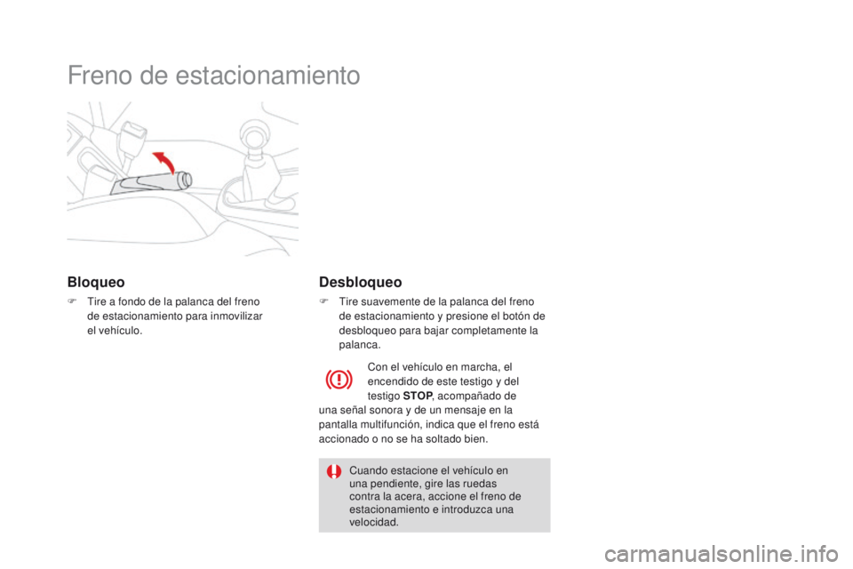 CITROEN DS3 2016  Manuales de Empleo (in Spanish) DS3_es_Chap04_conduite_ed01-2015
Freno de estacionamiento
Bloqueo
F Tire a fondo de la palanca del freno de estacionamiento para inmovilizar 
el
  vehículo.
Desbloqueo
F Tire suavemente de la palanca