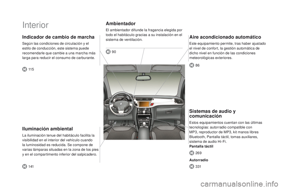 CITROEN DS3 2016 Manuales de Empleo (in Spanish) DS3_es_Chap00b_vue-ensemble_ed01-2015
Interior
Iluminación ambiental
La iluminación tenue del habitáculo facilita la
visibilidad en el interior del vehículo cuando
la luminosidad es reducida. Se CITROEN DS3 2016 Manuales de Empleo (in Spanish) DS3_es_Chap00b_vue-ensemble_ed01-2015
Interior
Iluminación ambiental
La iluminación tenue del habitáculo facilita la
visibilidad en el interior del vehículo cuando
la luminosidad es reducida. Se