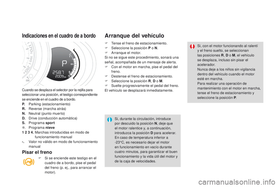 CITROEN DS3 2016 Manuales de Empleo (in Spanish) DS3_es_Chap04_conduite_ed01-2015
Cuando se desplaza el selector por la rejilla para
seleccionar una posición, el testigo correspondiente
se enciende en el cuadro de a bordo.
P. Parking (estacionami CITROEN DS3 2016 Manuales de Empleo (in Spanish) DS3_es_Chap04_conduite_ed01-2015
Cuando se desplaza el selector por la rejilla para
seleccionar una posición, el testigo correspondiente
se enciende en el cuadro de a bordo.
P. Parking (estacionami