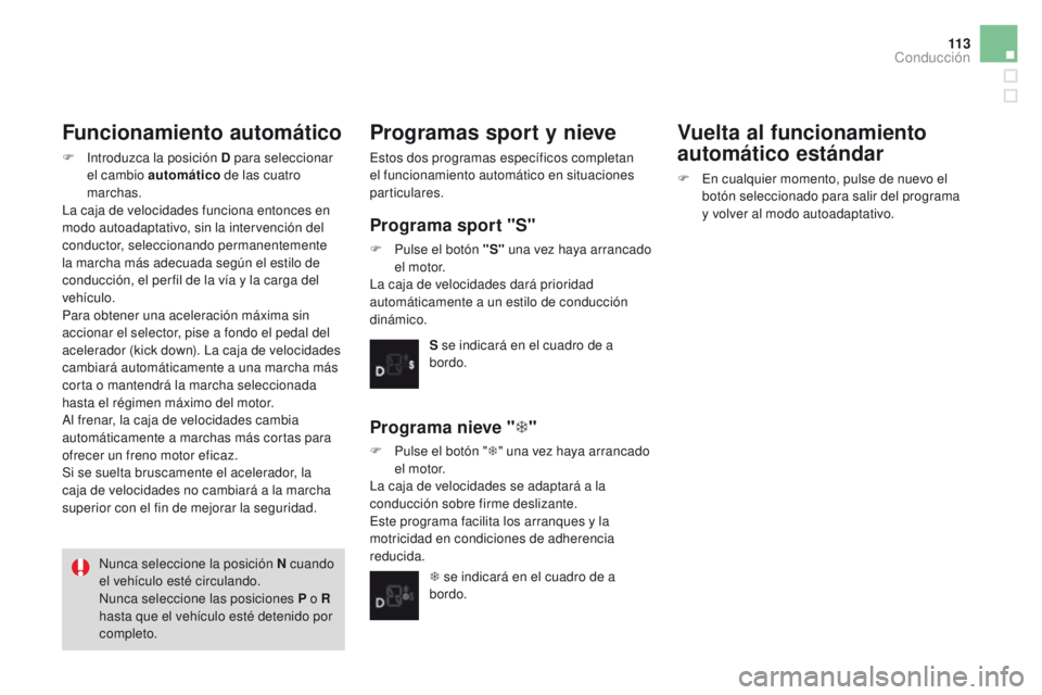 CITROEN DS3 2016 Manuales de Empleo (in Spanish) 11 3
DS3_es_Chap04_conduite_ed01-2015
Funcionamiento automático
F Introduzca la posición D para seleccionar el cambio automático de las cuatro
marchas.
La caja de velocidades funciona entonces en CITROEN DS3 2016 Manuales de Empleo (in Spanish) 11 3
DS3_es_Chap04_conduite_ed01-2015
Funcionamiento automático
F Introduzca la posición D para seleccionar el cambio automático de las cuatro
marchas.
La caja de velocidades funciona entonces en