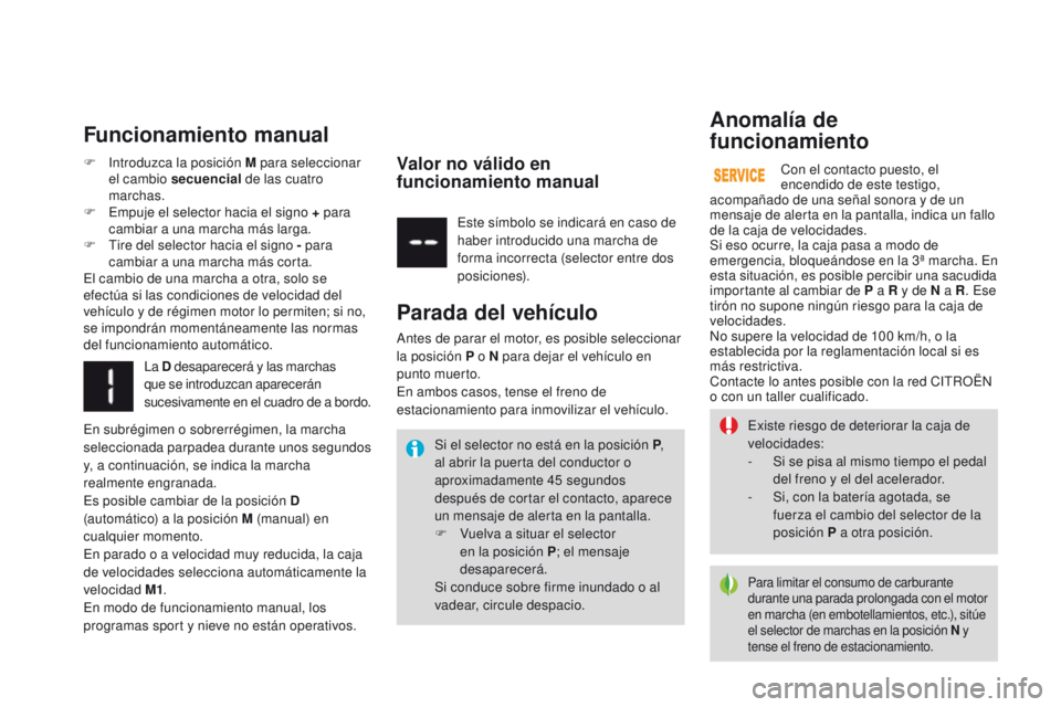 CITROEN DS3 2016 Manuales de Empleo (in Spanish) DS3_es_Chap04_conduite_ed01-2015
Existe riesgo de deteriorar la caja de
velocidades:
-
S
i se pisa al mismo tiempo el pedal
del freno y el del acelerador.
-
S
i, con la batería agotada, se
fu CITROEN DS3 2016 Manuales de Empleo (in Spanish) DS3_es_Chap04_conduite_ed01-2015
Existe riesgo de deteriorar la caja de
velocidades:
-
S
i se pisa al mismo tiempo el pedal
del freno y el del acelerador.
-
S
i, con la batería agotada, se
fu