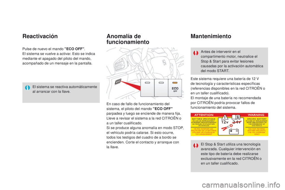 CITROEN DS3 2016 Manuales de Empleo (in Spanish) DS3_es_Chap04_conduite_ed01-2015
El sistema se reactiva automáticamente
al arrancar con la llave.
Reactivación
Este sistema requiere una batería de 12 V
d e tecnología y características especí CITROEN DS3 2016 Manuales de Empleo (in Spanish) DS3_es_Chap04_conduite_ed01-2015
El sistema se reactiva automáticamente
al arrancar con la llave.
Reactivación
Este sistema requiere una batería de 12 V
d e tecnología y características especí