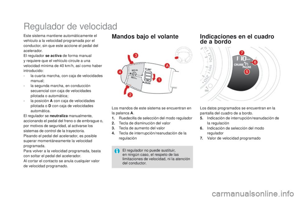 CITROEN DS3 2016 Manuales de Empleo (in Spanish) DS3_es_Chap04_conduite_ed01-2015
Regulador de velocidad
Este sistema mantiene automáticamente el
vehículo a la velocidad programada por el
conductor, sin que este accione el pedal del
acelerador. CITROEN DS3 2016 Manuales de Empleo (in Spanish) DS3_es_Chap04_conduite_ed01-2015
Regulador de velocidad
Este sistema mantiene automáticamente el
vehículo a la velocidad programada por el
conductor, sin que este accione el pedal del
acelerador.