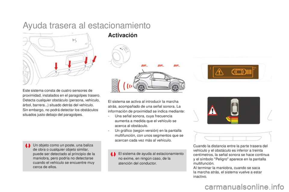 CITROEN DS3 2016 Manuales de Empleo (in Spanish) DS3_es_Chap04_conduite_ed01-2015
Ayuda trasera al estacionamiento
Este sistema consta de cuatro sensores de
proximidad, instalados en el paragolpes trasero.
Detecta cualquier obstáculo (persona, veh CITROEN DS3 2016 Manuales de Empleo (in Spanish) DS3_es_Chap04_conduite_ed01-2015
Ayuda trasera al estacionamiento
Este sistema consta de cuatro sensores de
proximidad, instalados en el paragolpes trasero.
Detecta cualquier obstáculo (persona, veh