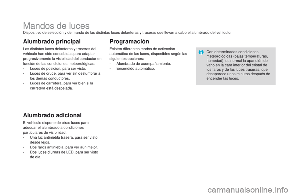 CITROEN DS3 2016 Manuales de Empleo (in Spanish) DS3_es_Chap05_visibilite_ed01-2015
Mandos de lucesDispositivo de selección y de mando de las distintas luces delanteras y traseras que llevan a cabo el alumbrado del vehículo.
Las distintas luces de CITROEN DS3 2016 Manuales de Empleo (in Spanish) DS3_es_Chap05_visibilite_ed01-2015
Mandos de lucesDispositivo de selección y de mando de las distintas luces delanteras y traseras que llevan a cabo el alumbrado del vehículo.
Las distintas luces de