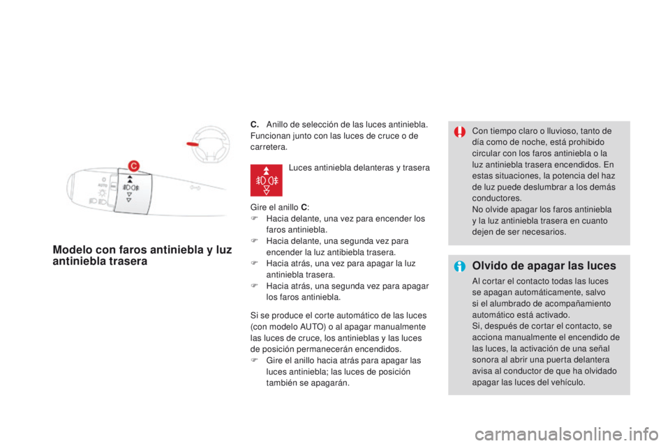 CITROEN DS3 2016 Manuales de Empleo (in Spanish) DS3_es_Chap05_visibilite_ed01-2015
C. Anillo de selección de las luces antiniebla.
Funcionan junto con las luces de cruce o de
carretera.
Gire el anillo C:
F
H
acia delante, una vez para encender CITROEN DS3 2016 Manuales de Empleo (in Spanish) DS3_es_Chap05_visibilite_ed01-2015
C. Anillo de selección de las luces antiniebla.
Funcionan junto con las luces de cruce o de
carretera.
Gire el anillo C:
F
H
acia delante, una vez para encender