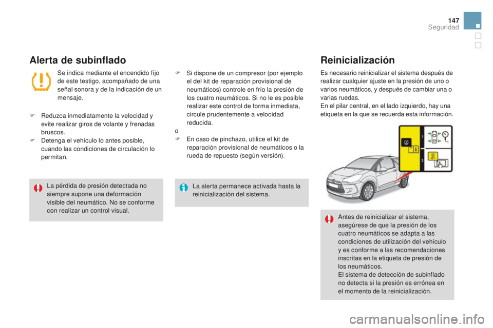 CITROEN DS3 2016 Manuales de Empleo (in Spanish) 147
DS3_es_Chap06_securite_ed01-2015
La alerta permanece activada hasta la
reinicialización del sistema.
La pérdida de presión detectada no
siempre supone una deformación
visible del neumático CITROEN DS3 2016 Manuales de Empleo (in Spanish) 147
DS3_es_Chap06_securite_ed01-2015
La alerta permanece activada hasta la
reinicialización del sistema.
La pérdida de presión detectada no
siempre supone una deformación
visible del neumático