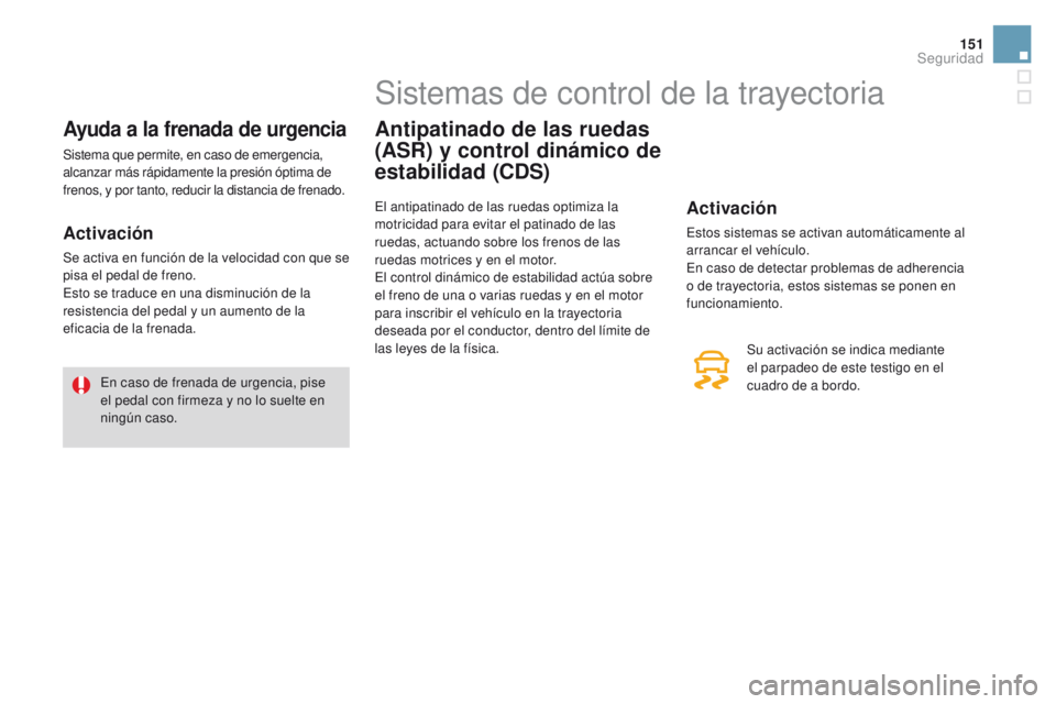 CITROEN DS3 2016 Manuales de Empleo (in Spanish) 151
DS3_es_Chap06_securite_ed01-2015
Ayuda a la frenada de urgencia
Sistema que permite, en caso de emergencia,
alcanzar más rápidamente la presión óptima de
frenos, y por tanto, reducir la dist CITROEN DS3 2016 Manuales de Empleo (in Spanish) 151
DS3_es_Chap06_securite_ed01-2015
Ayuda a la frenada de urgencia
Sistema que permite, en caso de emergencia,
alcanzar más rápidamente la presión óptima de
frenos, y por tanto, reducir la dist