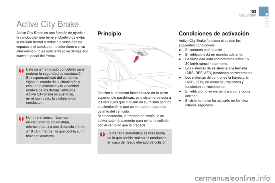 CITROEN DS3 2016 Manuales de Empleo (in Spanish) 153
DS3_es_Chap06_securite_ed01-2015
Active City Brake
Active City Brake es una función de ayuda a
la conducción que tiene el objetivo de evitar
la colisión frontal o reducir la velocidad de
imp CITROEN DS3 2016 Manuales de Empleo (in Spanish) 153
DS3_es_Chap06_securite_ed01-2015
Active City Brake
Active City Brake es una función de ayuda a
la conducción que tiene el objetivo de evitar
la colisión frontal o reducir la velocidad de
imp