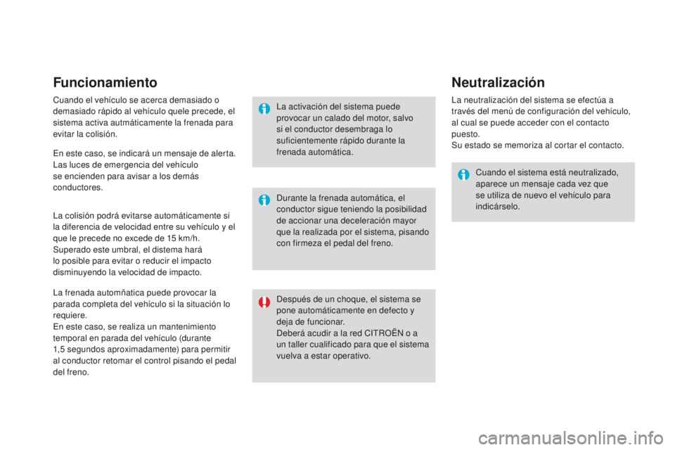 CITROEN DS3 2016 Manuales de Empleo (in Spanish) Funcionamiento
Cuando el vehículo se acerca demasiado o
demasiado rápido al vehículo quele precede, el
sistema activa autmáticamente la frenada para
evitar la colisión.
La colisión podrá evi CITROEN DS3 2016 Manuales de Empleo (in Spanish) Funcionamiento
Cuando el vehículo se acerca demasiado o
demasiado rápido al vehículo quele precede, el
sistema activa autmáticamente la frenada para
evitar la colisión.
La colisión podrá evi