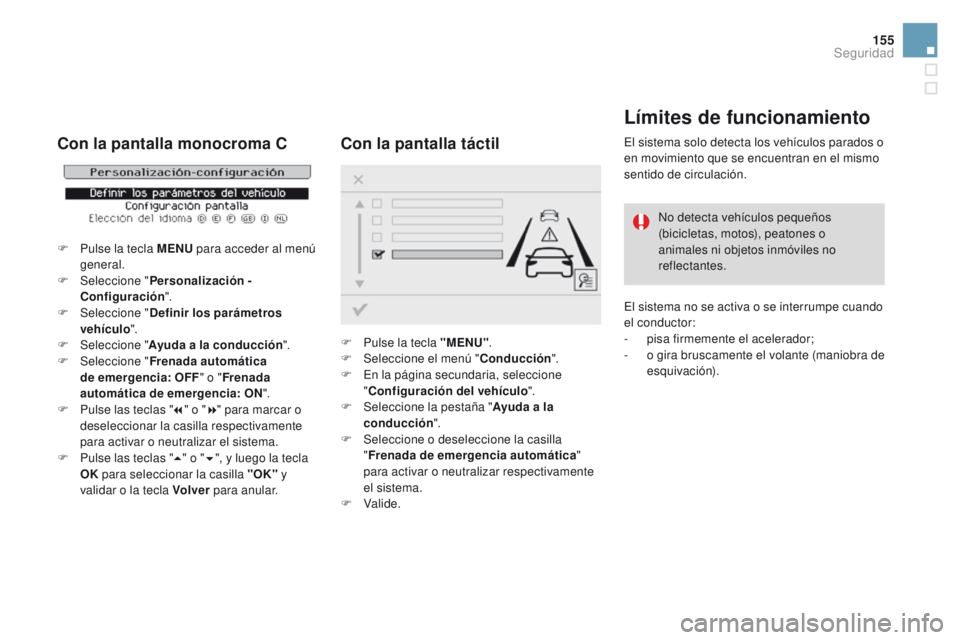 CITROEN DS3 2016 Manuales de Empleo (in Spanish) 155
DS3_es_Chap06_securite_ed01-2015
Límites de funcionamiento
El sistema solo detecta los vehículos parados o
en movimiento que se encuentran en el mismo
sentido de circulación.No detecta vehíc CITROEN DS3 2016 Manuales de Empleo (in Spanish) 155
DS3_es_Chap06_securite_ed01-2015
Límites de funcionamiento
El sistema solo detecta los vehículos parados o
en movimiento que se encuentran en el mismo
sentido de circulación.No detecta vehíc