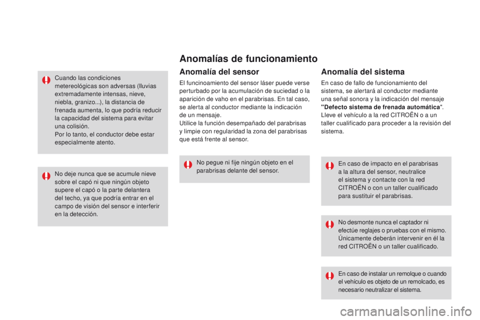 CITROEN DS3 2016 Manuales de Empleo (in Spanish) Anomalías de funcionamiento
En caso de impacto en el parabrisas
a la altura del sensor, neutralice
el sistema y contacte con la red
CITROËN o con un taller cualificado
para sustituir el parabris CITROEN DS3 2016 Manuales de Empleo (in Spanish) Anomalías de funcionamiento
En caso de impacto en el parabrisas
a la altura del sensor, neutralice
el sistema y contacte con la red
CITROËN o con un taller cualificado
para sustituir el parabris