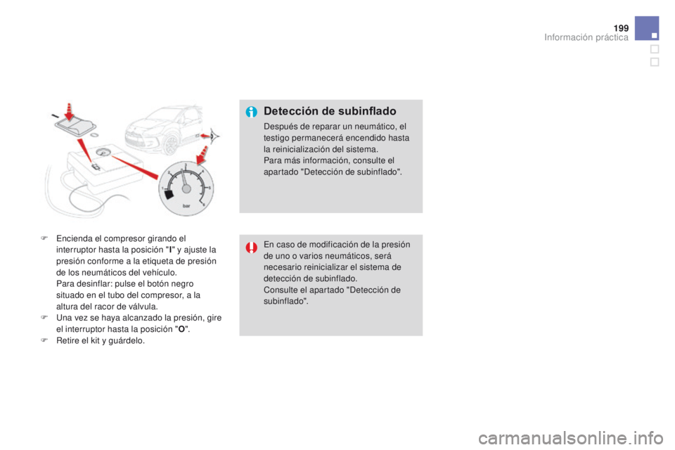CITROEN DS3 2016  Manuales de Empleo (in Spanish) 199
DS3_es_Chap08_info-pratiques_ed01-2015
F Encienda el compresor girando el interruptor hasta la posición " I" y ajuste la 
presión conforme a la etiqueta de presión 
de los neumáticos d