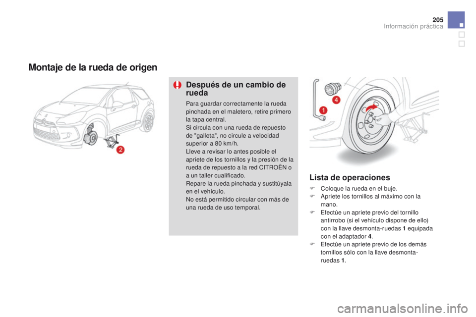 CITROEN DS3 2016  Manuales de Empleo (in Spanish) 205
DS3_es_Chap08_info-pratiques_ed01-2015
Montaje de la rueda de origen
Después de un cambio de 
rueda
Para guardar correctamente la rueda 
pinchada en el maletero, retire primero 
la tapa central.
