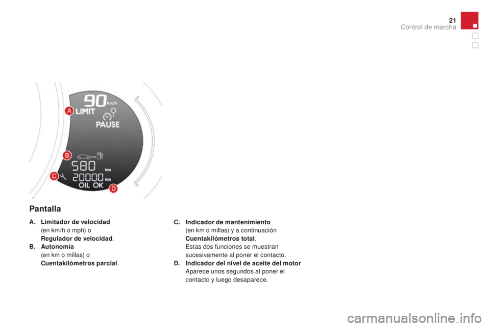 CITROEN DS3 2016  Manuales de Empleo (in Spanish) 21
DS3_es_Chap01_controle-de-marche_ed01-2015
Pantalla
C. Indicador de mantenimiento  (
en km o millas) y a continuación
 C

uentakilómetros total . 
 E

stas dos funciones se muestran 
sucesivament