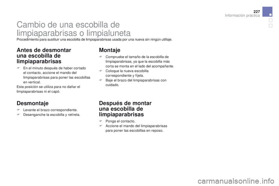 CITROEN DS3 2016  Manuales de Empleo (in Spanish) 227
DS3_es_Chap08_info-pratiques_ed01-2015
Cambio de una escobilla de 
limpiaparabrisas o limpialuneta
Procedimiento para sustituir una escobilla de limpiaparabrisas usada por una nueva sin ningún ut