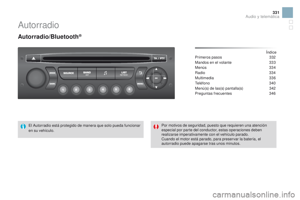 CITROEN DS3 2016  Manuales de Empleo (in Spanish) 331
DS3_es_Chap11d_RD45_ed01-2015
Autorradio
Autorradio/Bluetooth®
Índice
Primeros pasos 3 32
Mandos en el volante
 
3
 33
Menús
  334
Radio
  334
Multimedia
 

336
Teléfono
 

340
Menú(s) de las