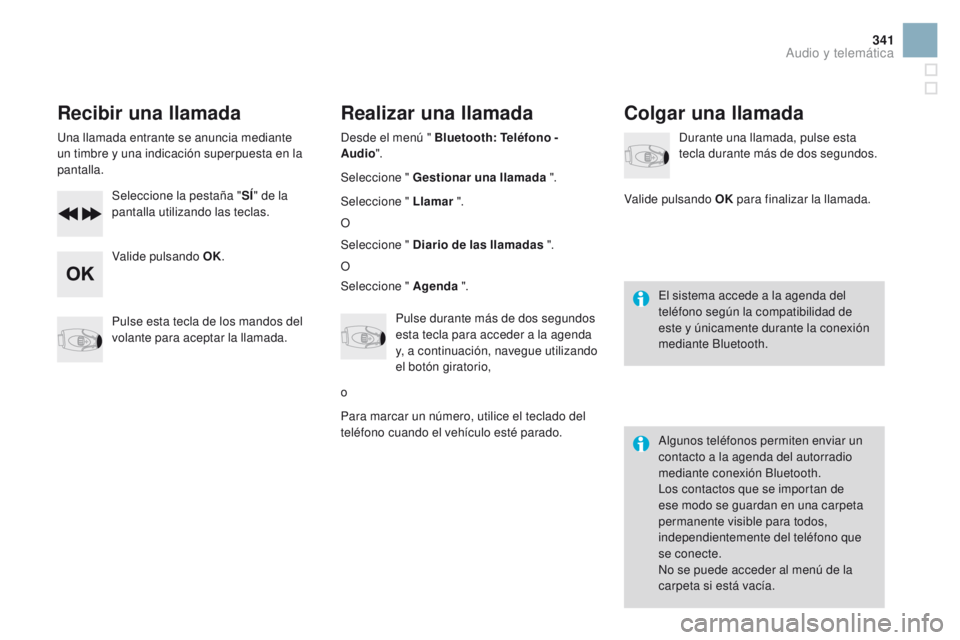 CITROEN DS3 2016 Manuales de Empleo (in Spanish) 341
DS3_es_Chap11d_RD45_ed01-2015
Recibir una llamada
Una llamada entrante se anuncia mediante
un timbre y una indicación superpuesta en la
pantalla.Seleccione la pestaña " SÍ" de la
pan CITROEN DS3 2016 Manuales de Empleo (in Spanish) 341
DS3_es_Chap11d_RD45_ed01-2015
Recibir una llamada
Una llamada entrante se anuncia mediante
un timbre y una indicación superpuesta en la
pantalla.Seleccione la pestaña " SÍ" de la
pan