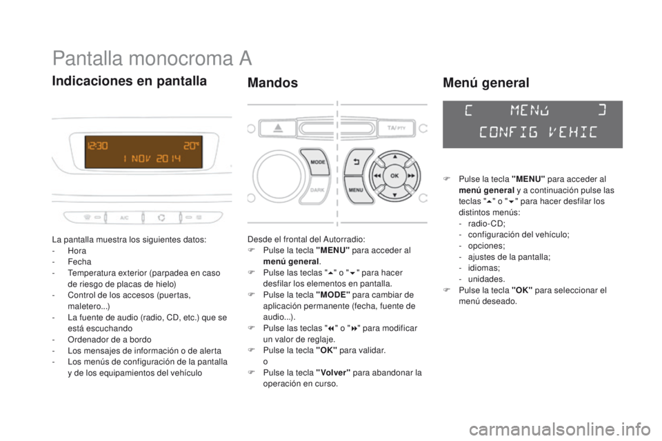 CITROEN DS3 2016 Manuales de Empleo (in Spanish) DS3_es_Chap01_controle-de-marche_ed01-2015
Pantalla monocroma A
La pantalla muestra los siguientes datos:
- Hora
-
Fecha
-
T
emperatura exterior (parpadea en caso
de riesgo de placas de hielo) CITROEN DS3 2016 Manuales de Empleo (in Spanish) DS3_es_Chap01_controle-de-marche_ed01-2015
Pantalla monocroma A
La pantalla muestra los siguientes datos:
- Hora
-
Fecha
-
T
emperatura exterior (parpadea en caso
de riesgo de placas de hielo)