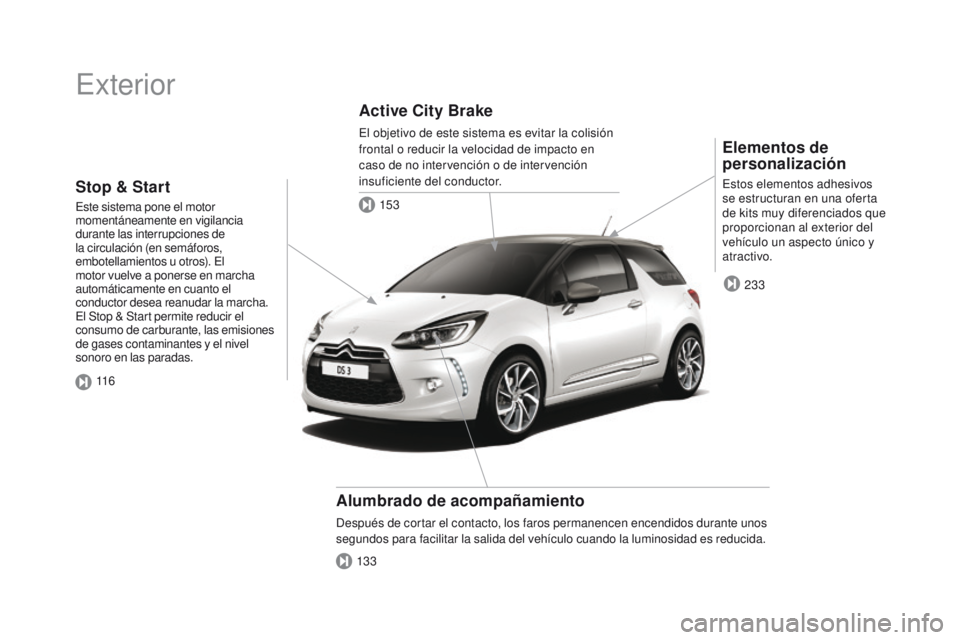 CITROEN DS3 2016 Manuales de Empleo (in Spanish) DS3_es_Chap00b_vue-ensemble_ed01-2015
Exterior
Elementos de
personalización
Estos elementos adhesivos
se estructuran en una oferta
de kits muy diferenciados que
proporcionan al exterior del
veh CITROEN DS3 2016 Manuales de Empleo (in Spanish) DS3_es_Chap00b_vue-ensemble_ed01-2015
Exterior
Elementos de
personalización
Estos elementos adhesivos
se estructuran en una oferta
de kits muy diferenciados que
proporcionan al exterior del
veh