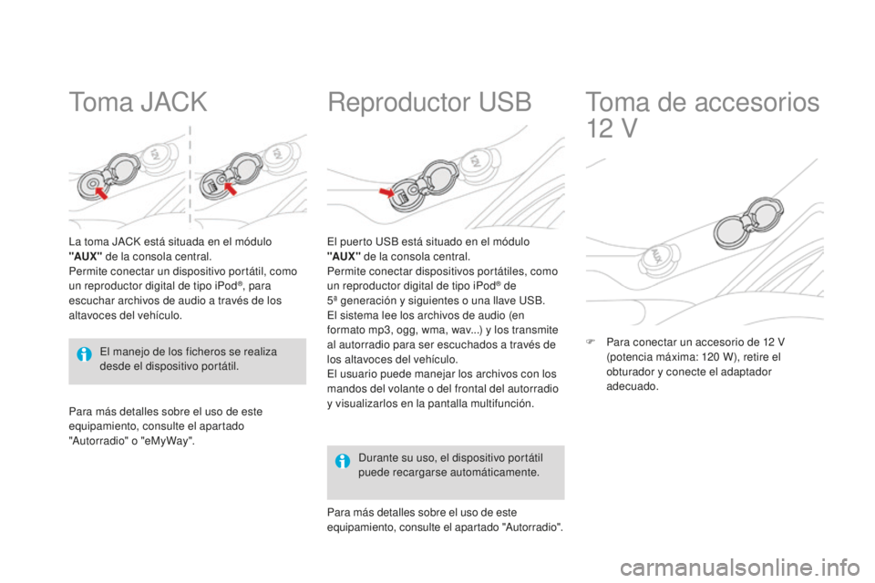 CITROEN DS3 2015 Manuales de Empleo (in Spanish) DS3_es_Chap05_amenagement_ed01-2014
to m a JaCK
la toma JaCK está situada en el módulo
"AUX " de la consola central.
Permite conectar un dispositivo portátil, como
un reproductor digita CITROEN DS3 2015 Manuales de Empleo (in Spanish) DS3_es_Chap05_amenagement_ed01-2014
to m a JaCK
la toma JaCK está situada en el módulo
"AUX " de la consola central.
Permite conectar un dispositivo portátil, como
un reproductor digita