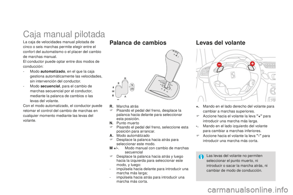 CITROEN DS3 2015 Manuales de Empleo (in Spanish) DS3_es_Chap06_conduite_ed01-2014
Caja manual pilotada
R. Marcha atrás
F P isando el pedal del freno, desplace la
palanca hacia delante para seleccionar
esta posición.
N.
Pu
nto muerto
F
P
isa CITROEN DS3 2015 Manuales de Empleo (in Spanish) DS3_es_Chap06_conduite_ed01-2014
Caja manual pilotada
R. Marcha atrás
F P isando el pedal del freno, desplace la
palanca hacia delante para seleccionar
esta posición.
N.
Pu
nto muerto
F
P
isa