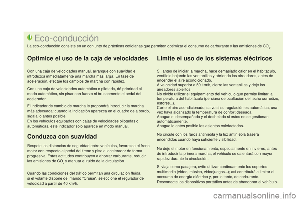 CITROEN DS3 2015  Manuales de Empleo (in Spanish) DS3_es_Chap00c_eco-conduite_ed01-2014
Si, antes de iniciar la marcha, hace demasiado calor en el habitáculo, 
ventílelo bajando las ventanillas y abriendo los aireadores, antes de 
encender el aire 