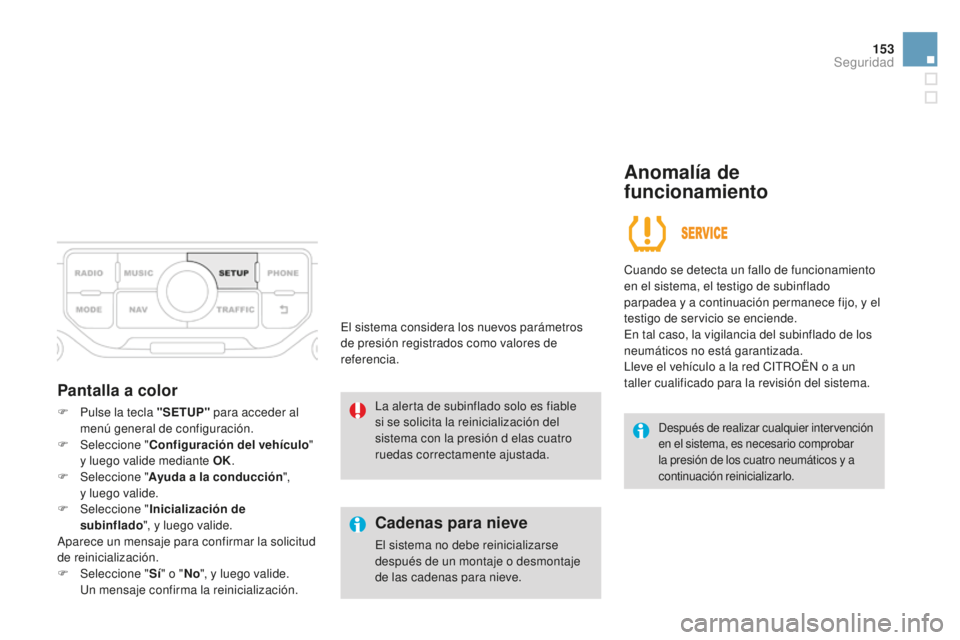 CITROEN DS3 2015  Manuales de Empleo (in Spanish) 153
DS3_es_Chap08_securite_ed01-2014
Pantalla a color
F Pulse la tecla "SETUP" para acceder al 
menú general de configuración.
F
 
Sel
 eccione " Configuración del vehículo " 
y lu