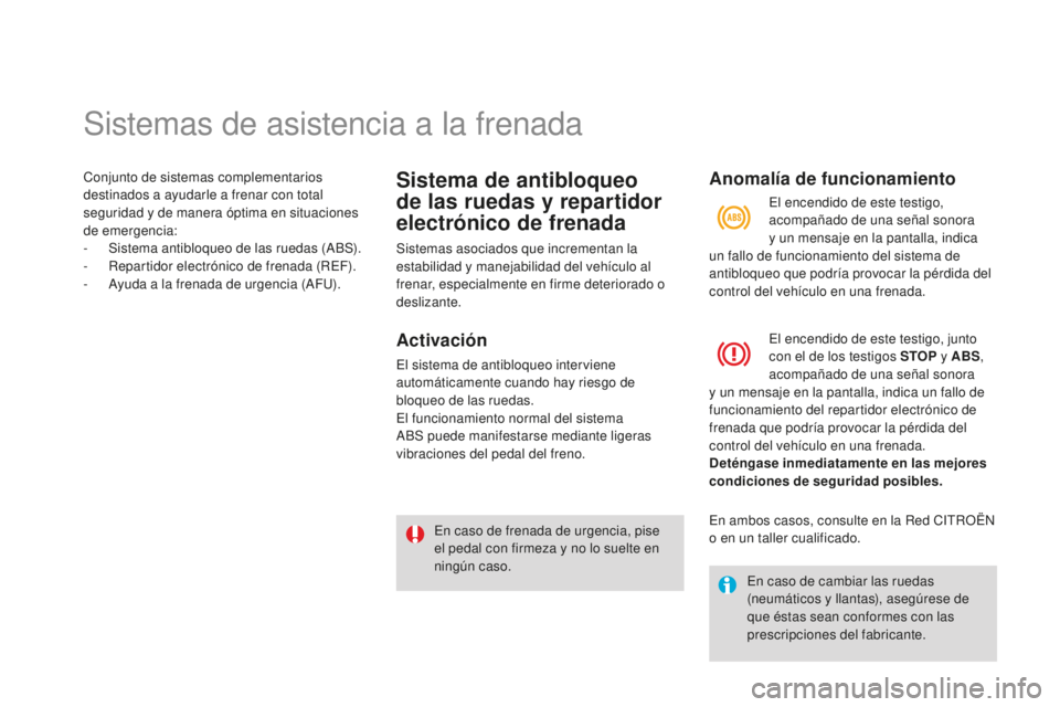 CITROEN DS3 2015  Manuales de Empleo (in Spanish) Sistemas de asistencia a la frenada
Conjunto de sistemas complementarios 
destinados a ayudarle a frenar con total 
seguridad y de manera óptima en situaciones 
de emergencia:
- 
S
 istema antibloque