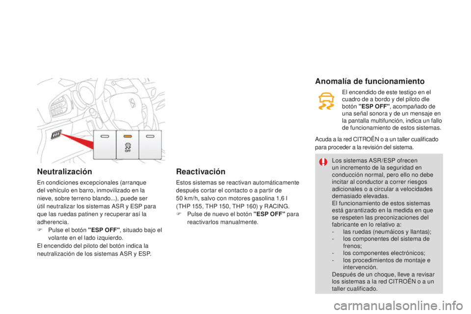 CITROEN DS3 2015  Manuales de Empleo (in Spanish) Neutralización
en condiciones excepcionales (arranque 
del vehículo en barro, inmovilizado en la 
nieve, sobre terreno blando...), puede ser 
útil neutralizar los sistemas a
S
 R y  e
S
 P para 
qu