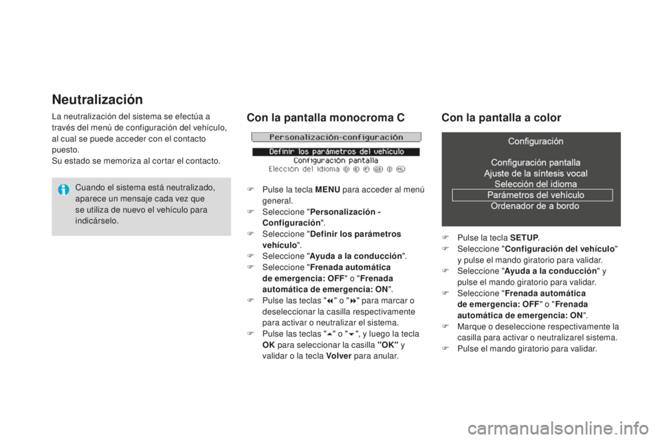 CITROEN DS3 2015  Manuales de Empleo (in Spanish) Neutralización
la neutralización del sistema se efectúa a 
través del menú de configuración del vehículo, 
al cual se puede acceder con el contacto 
puesto.
Su estado se memoriza al cortar el c