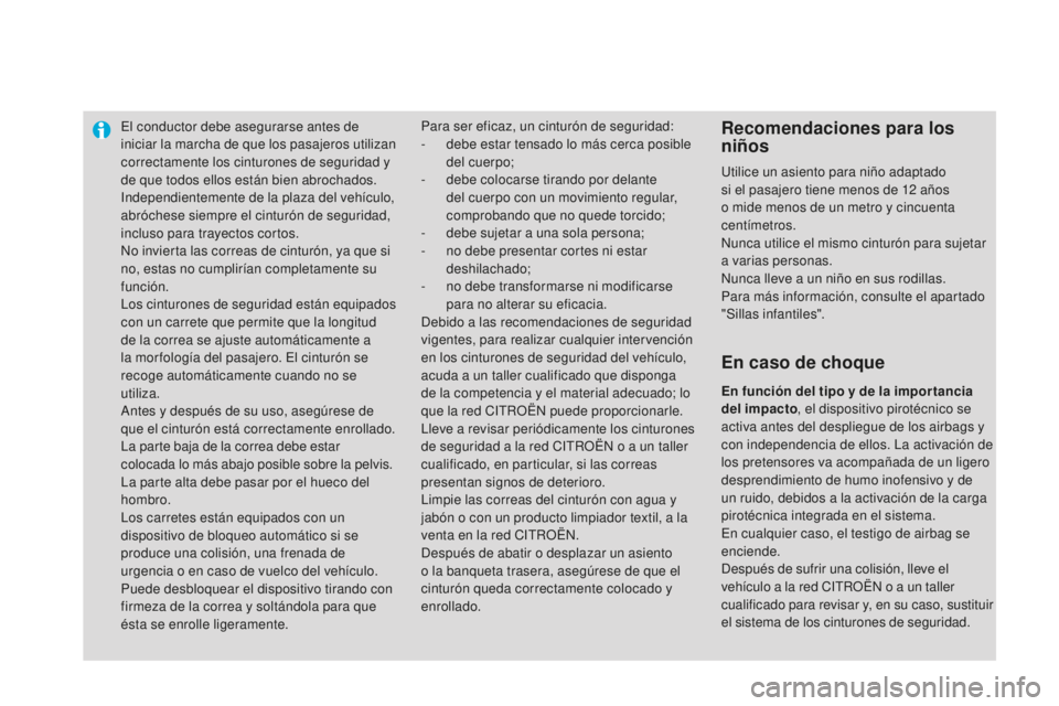 CITROEN DS3 2015  Manuales de Empleo (in Spanish) el conductor debe asegurarse antes de 
iniciar la marcha de que los pasajeros utilizan 
correctamente los cinturones de seguridad y 
de que todos ellos están bien abrochados.
ind
ependientemente de l