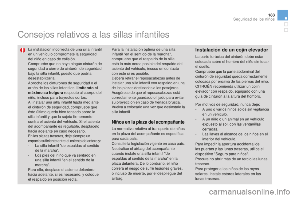 CITROEN DS3 2015  Manuales de Empleo (in Spanish) 183
DS3_es_Chap09_securite-enfants_ed01-2014
Consejos relativos a las sillas infantiles
la instalación incorrecta de una silla infantil 
en un vehículo compromete la seguridad 
del niño en caso de 