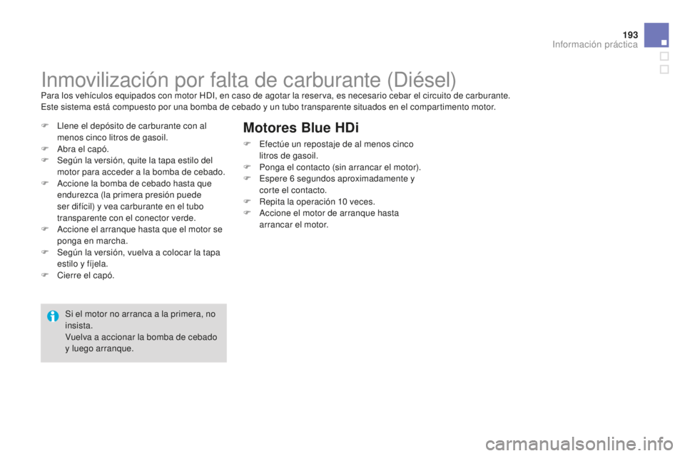 CITROEN DS3 2015  Manuales de Empleo (in Spanish) 193
DS3_es_Chap10_info-pratiques_ed01-2014
inmovilización por falta de carburante (Diésel)Para los vehículos equipados con motor HDi, en caso de agotar la reserva, es necesario cebar el circuito de
