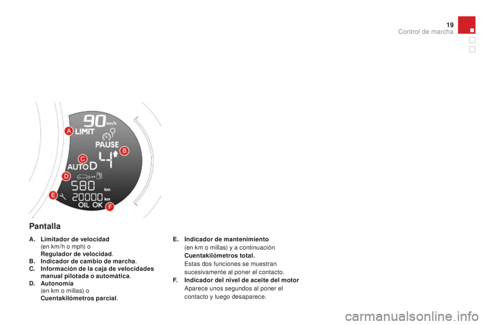 CITROEN DS3 2015  Manuales de Empleo (in Spanish) 19
DS3_es_Chap01_controle-de-marche_ed01-2014
Pantalla
E. Indicador de mantenimiento  (
en km o millas) y a continuación
 C

uentakilómetros total.  
 

e
s
 tas dos funciones se muestran 
sucesivam