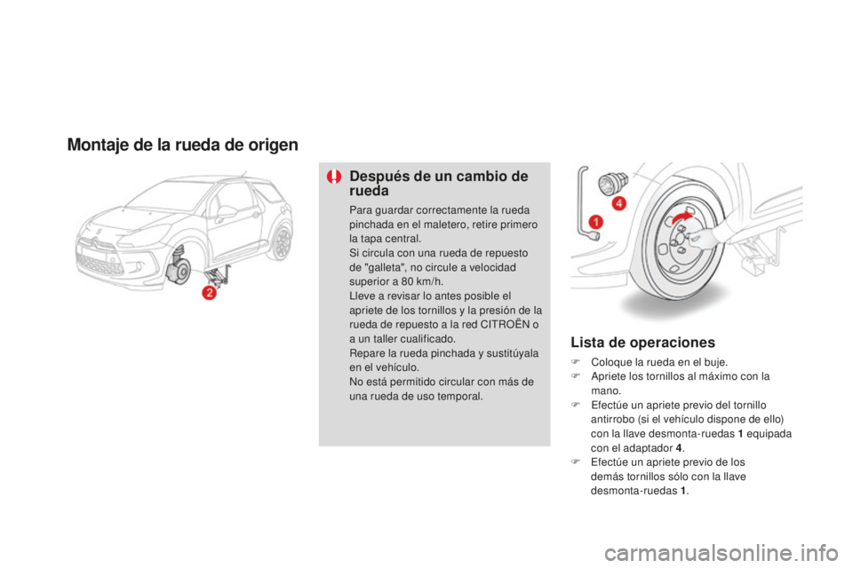 CITROEN DS3 2015  Manuales de Empleo (in Spanish) DS3_es_Chap10_info-pratiques_ed01-2014
Montaje de la rueda de origen
Después de un cambio de 
rueda
Para guardar correctamente la rueda 
pinchada en el maletero, retire primero 
la tapa central.
Si c