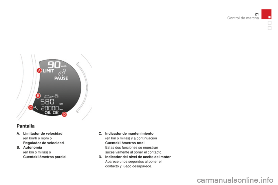CITROEN DS3 2015  Manuales de Empleo (in Spanish) 21
DS3_es_Chap01_controle-de-marche_ed01-2014
Pantalla
C. Indicador de mantenimiento  (
en km o millas) y a continuación
 C

uentakilómetros total . 
 

e
s
 tas dos funciones se muestran 
sucesivam