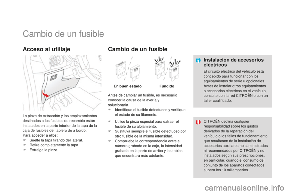 CITROEN DS3 2015 Manuales de Empleo (in Spanish) DS3_es_Chap10_info-pratiques_ed01-2014
Cambio de un fusible
Instalación de accesorios
eléctricos
el circuito eléctrico del vehículo está
concebido para funcionar con los
equipamientos de serie CITROEN DS3 2015 Manuales de Empleo (in Spanish) DS3_es_Chap10_info-pratiques_ed01-2014
Cambio de un fusible
Instalación de accesorios
eléctricos
el circuito eléctrico del vehículo está
concebido para funcionar con los
equipamientos de serie