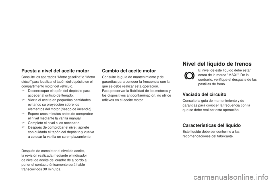 CITROEN DS3 2015 Manuales de Empleo (in Spanish) DS3_es_Chap11_verifications_ed01-2014
Nivel del líquido de frenos
Vaciado del circuito
Consulte la guía de mantenimiento y de
garantías para conocer la frecuencia con la
que se debe realizar esta CITROEN DS3 2015 Manuales de Empleo (in Spanish) DS3_es_Chap11_verifications_ed01-2014
Nivel del líquido de frenos
Vaciado del circuito
Consulte la guía de mantenimiento y de
garantías para conocer la frecuencia con la
que se debe realizar esta