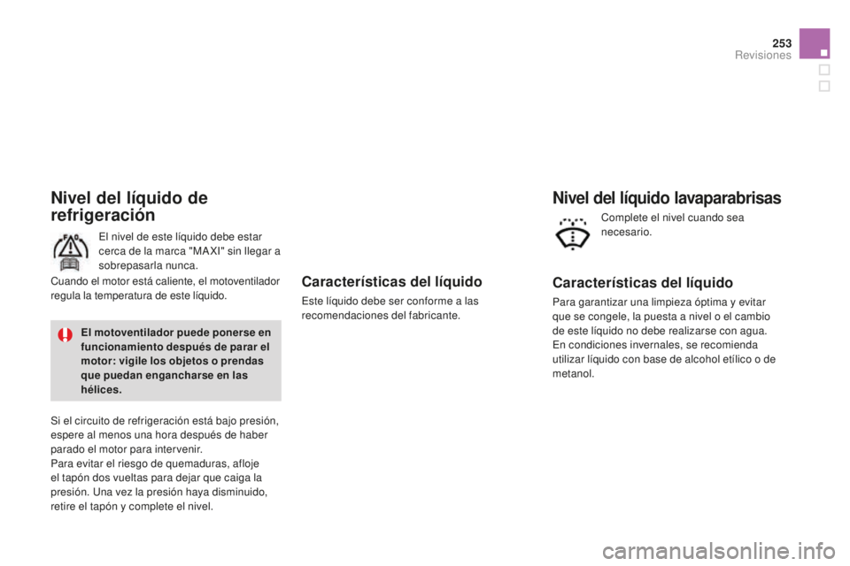 CITROEN DS3 2015 Manuales de Empleo (in Spanish) 253
DS3_es_Chap11_verifications_ed01-2014
Características del líquido
este líquido debe ser conforme a las
recomendaciones del fabricante.
Nivel del líquido de
refrigeración
el nivel de este l CITROEN DS3 2015 Manuales de Empleo (in Spanish) 253
DS3_es_Chap11_verifications_ed01-2014
Características del líquido
este líquido debe ser conforme a las
recomendaciones del fabricante.
Nivel del líquido de
refrigeración
el nivel de este l