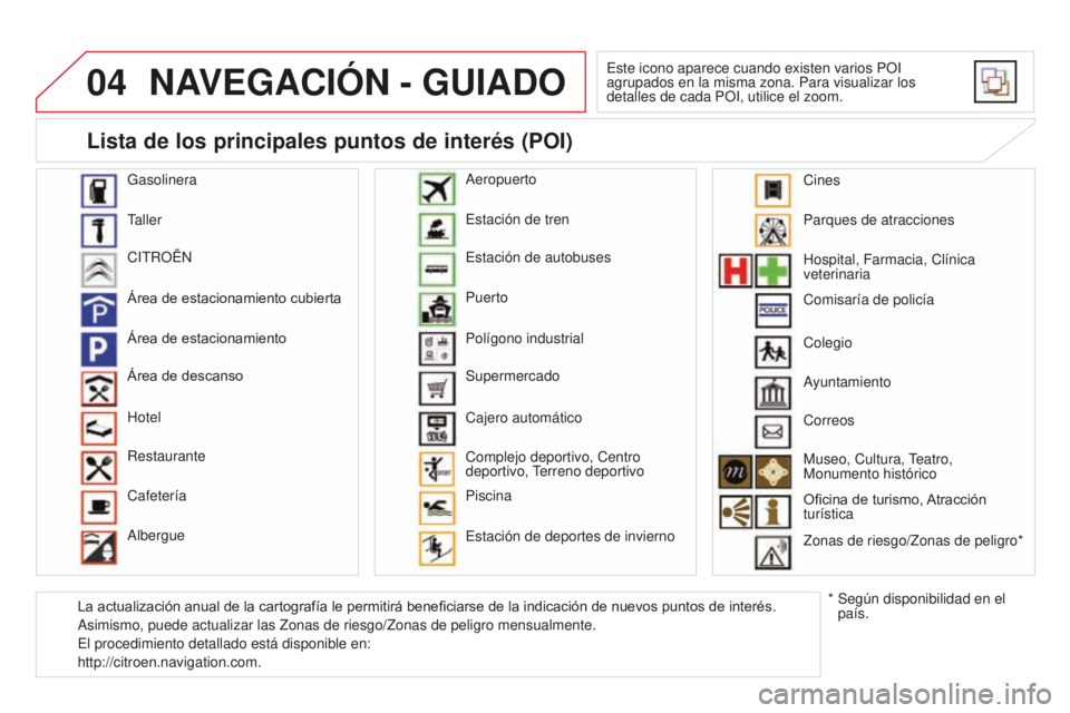CITROEN DS3 2015 Manuales de Empleo (in Spanish) 04
DS3_es_Chap13b_Rt6-2-8_ed01-2014
NAVEGACIÓN - GUIADO
este icono aparece cuando existen varios POi
agrupados en la misma zona. Para visualizar los
detalles de cada PO
i , utilice el zoom.
Gasolin CITROEN DS3 2015 Manuales de Empleo (in Spanish) 04
DS3_es_Chap13b_Rt6-2-8_ed01-2014
NAVEGACIÓN - GUIADO
este icono aparece cuando existen varios POi
agrupados en la misma zona. Para visualizar los
detalles de cada PO
i , utilice el zoom.
Gasolin