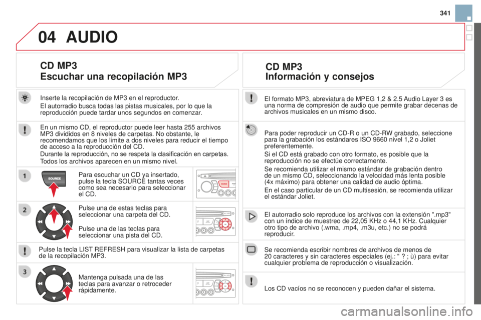 CITROEN DS3 2015 Manuales de Empleo (in Spanish) 04
341
DS3_es_Chap13c_RD45_ed01_2014
el formato MP3, abreviatura de MPeG 1,2 & 2.5 audio layer 3 es
una norma de compresión de audio que permite grabar decenas de
archivos musicales en un mismo dis CITROEN DS3 2015 Manuales de Empleo (in Spanish) 04
341
DS3_es_Chap13c_RD45_ed01_2014
el formato MP3, abreviatura de MPeG 1,2 & 2.5 audio layer 3 es
una norma de compresión de audio que permite grabar decenas de
archivos musicales en un mismo dis