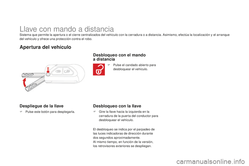 CITROEN DS3 2015  Manuales de Empleo (in Spanish) DS3_es_Chap03_ouvertures_ed01-2014
llave con mando a distanciaSistema que permite la apertura o el cierre centralizados del vehículo con la cerradura o a distancia. asimismo, efectúa la localizació