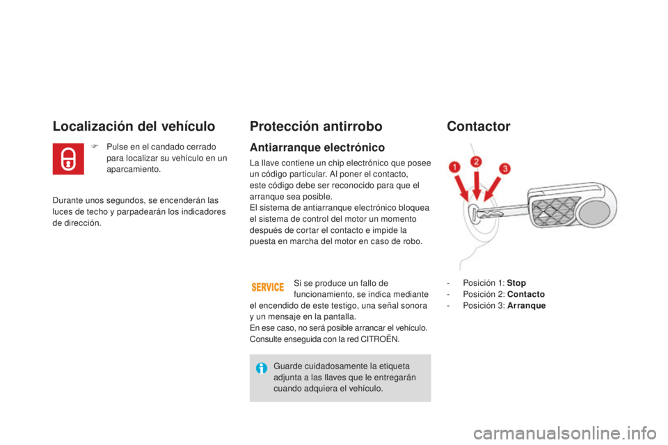 CITROEN DS3 2015  Manuales de Empleo (in Spanish) DS3_es_Chap03_ouvertures_ed01-2014
Durante unos segundos, se encenderán las 
luces de techo y parpadearán los indicadores 
de dirección.
Localización del vehículo
F Pulse en el candado cerrado pa