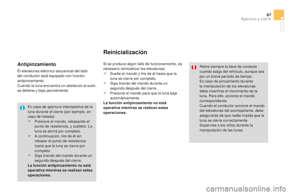 CITROEN DS3 2015  Manuales de Empleo (in Spanish) 67
DS3_es_Chap03_ouvertures_ed01-2014
en caso de apertura intempestiva de la 
luna durante el cierre (por ejemplo, en 
caso de helada):
F 
P
 resione el mando, rebasando el 
punto de resistencia, y su