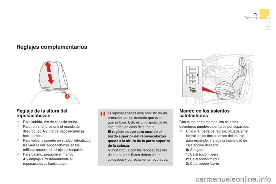 CITROEN DS3 2015  Manuales de Empleo (in Spanish) 75
DS3_es_Chap04_confort_ed01-2014
Reglajes complementarios
Reglaje de la altura del 
reposacabezas
F Para subirlo, tire de él hacia arriba.
F P ara retirarlo, presione el mando de 
desbloqueo A y ti