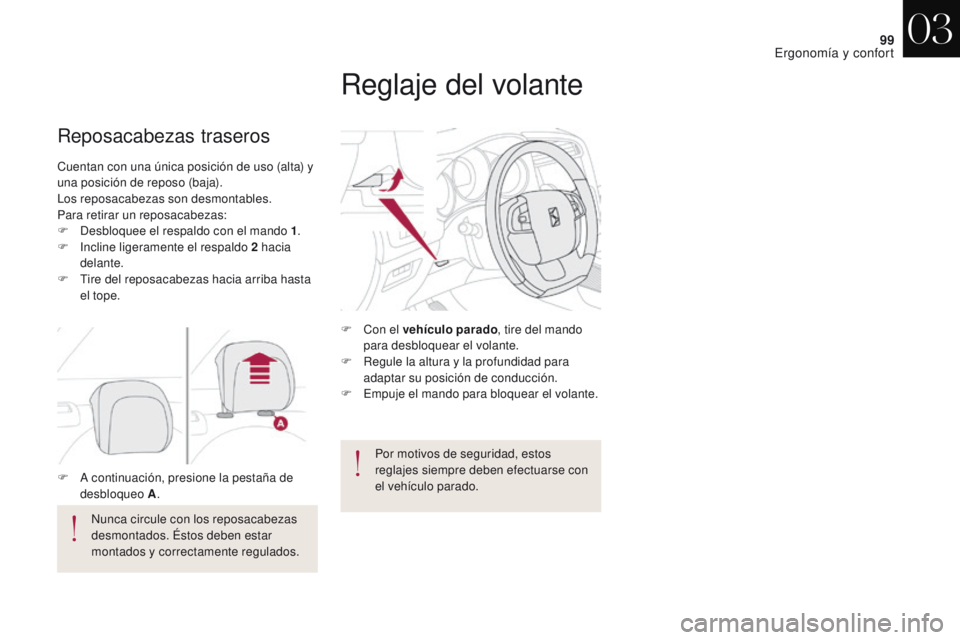 CITROEN DS4 2017  Manuales de Empleo (in Spanish) 99
DS4_es_Chap03_ergonomie-et-confort_ed01-2016
Cuentan con una única posición de uso (alta) y 
una posición de reposo (baja).
Los reposacabezas son desmontables.
Para retirar un reposacabezas:
F 
