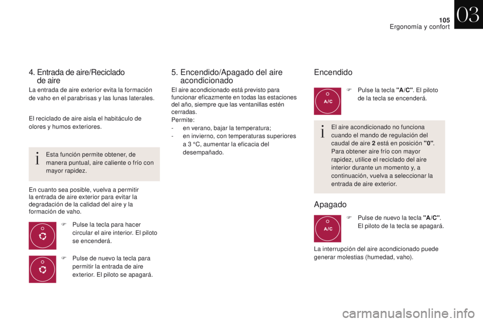 CITROEN DS4 2017 Manuales de Empleo (in Spanish) 105
DS4_es_Chap03_ergonomie-et-confort_ed01-2016
4. Entrada de aire/Reciclado
de aire
La entrada de aire exterior evita la formación
de vaho en el parabrisas y las lunas laterales.
F
P
ulse la CITROEN DS4 2017 Manuales de Empleo (in Spanish) 105
DS4_es_Chap03_ergonomie-et-confort_ed01-2016
4. Entrada de aire/Reciclado
de aire
La entrada de aire exterior evita la formación
de vaho en el parabrisas y las lunas laterales.
F
P
ulse la